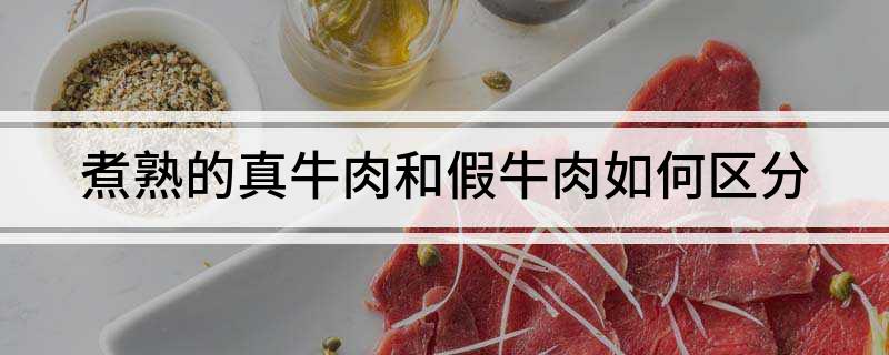 煮熟的真牛肉和假牛肉如何区分